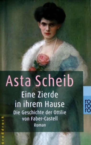 Eine Zierde in ihrem Hause - Die Geschichte der Ottilie von Faber-Castell von Asta Scheib